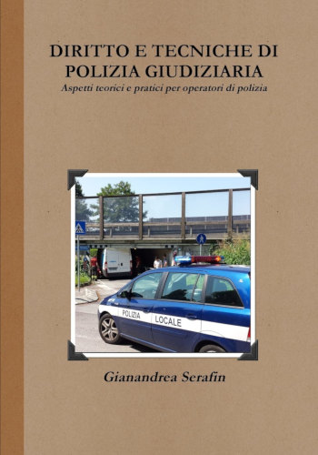 Diritto e tecniche di polizia giudiziaria - Gianandrea Serafin