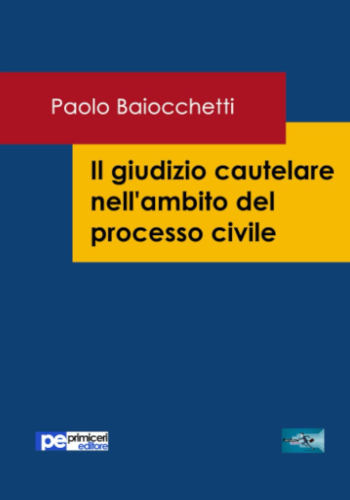 Il giudizio cautelare nell’ambito del processo civile - Paolo Baiocchetti